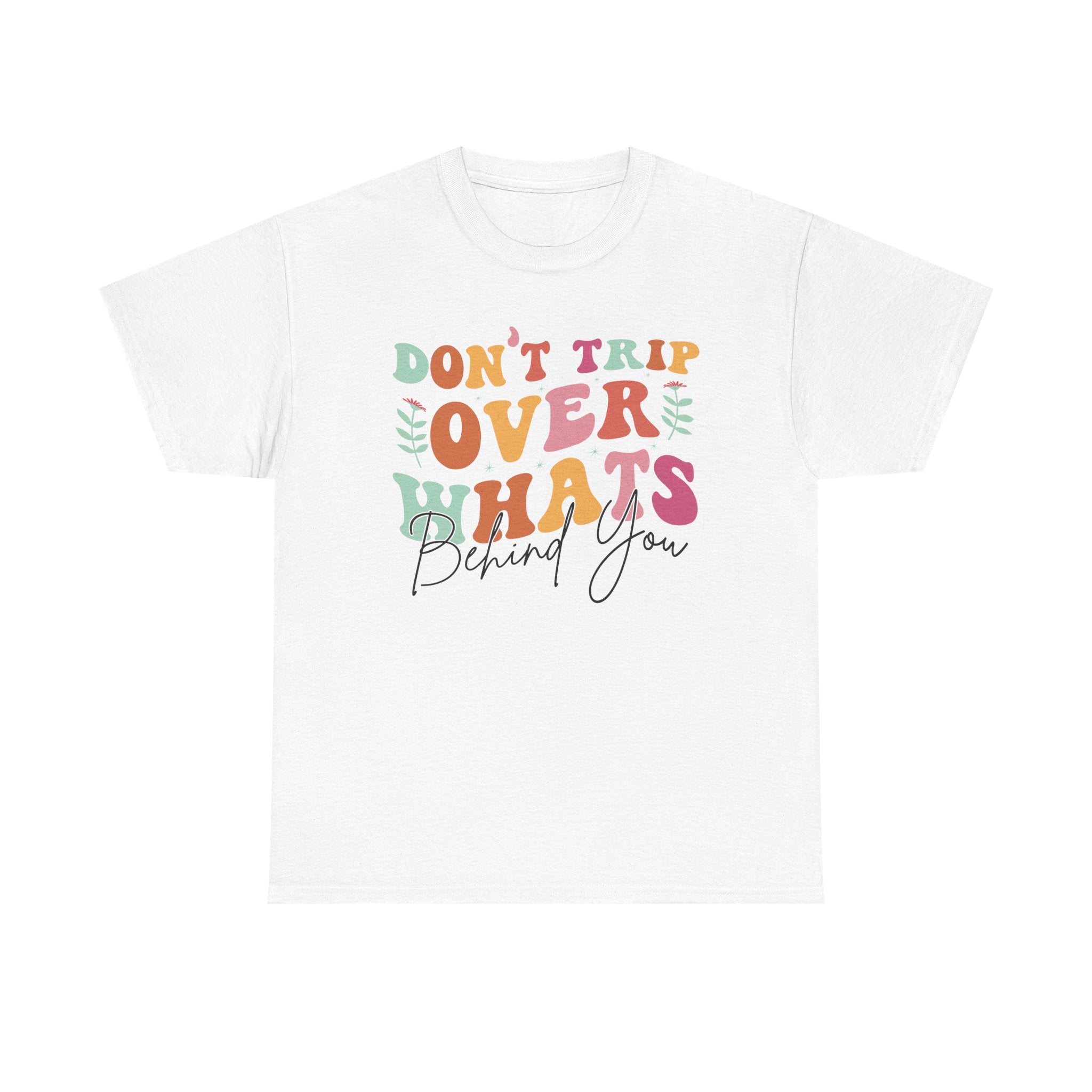 Don't Trip Over What's Behind You Tee