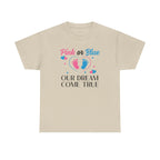 Dream Come True Pink Or Blue Unisex Tee