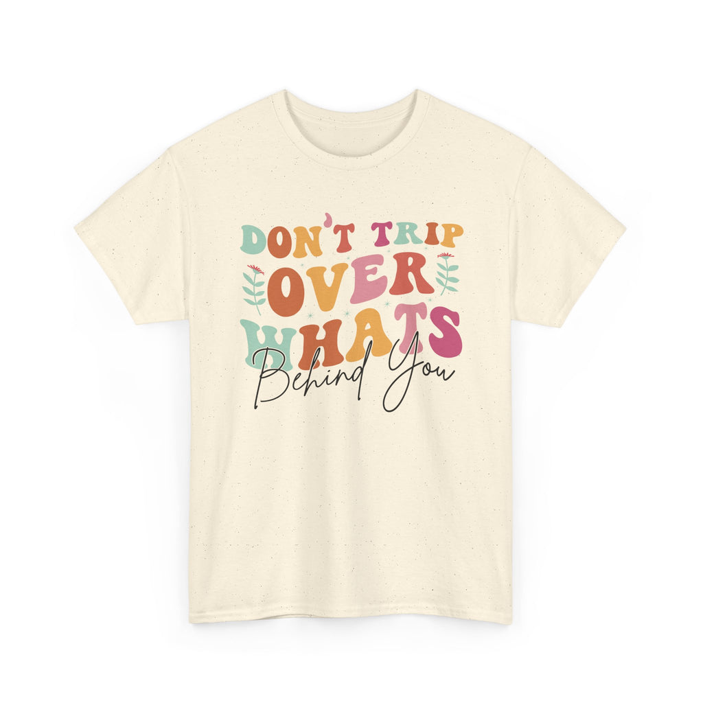 Don't Trip Over What's Behind You Tee
