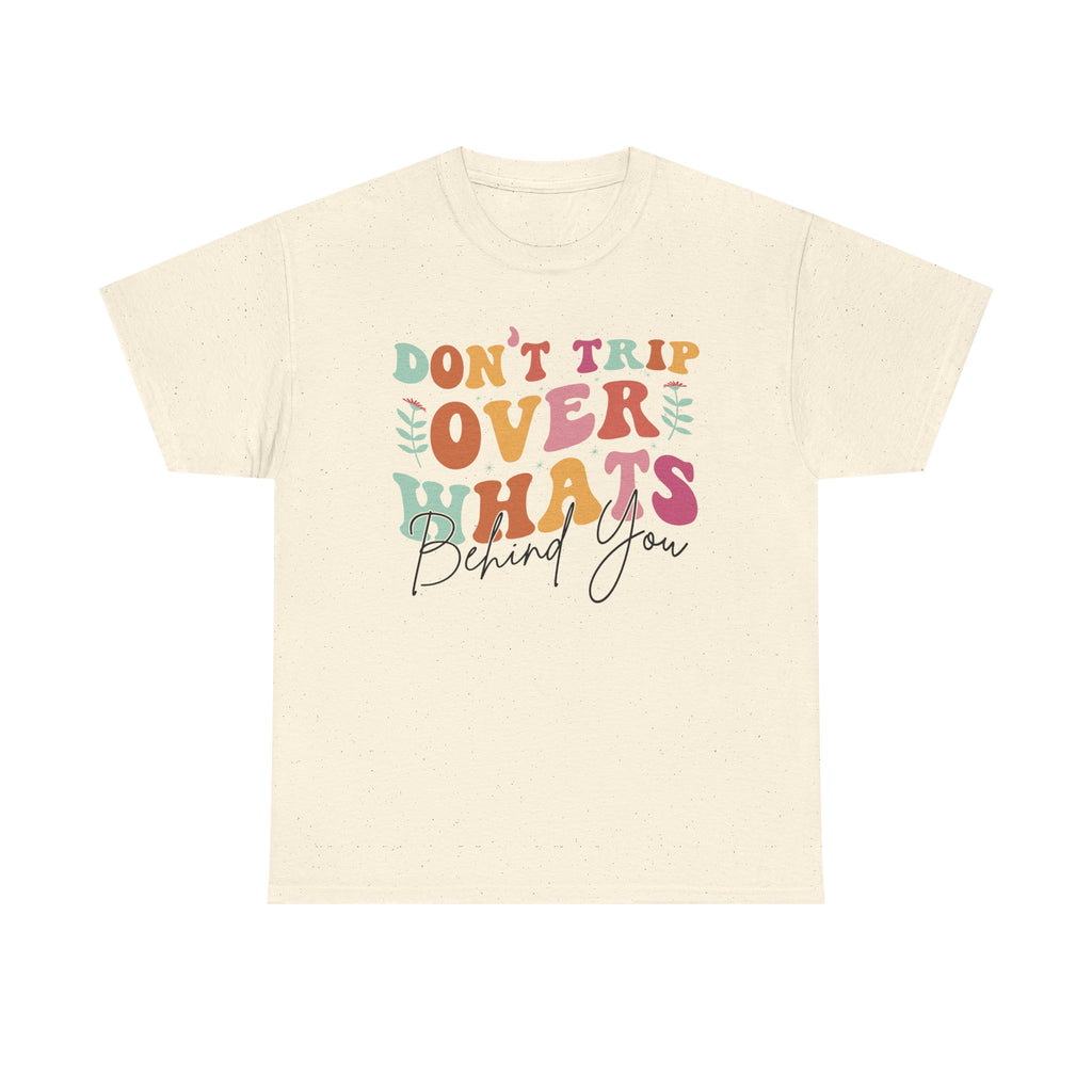 Don't Trip Over What's Behind You Tee