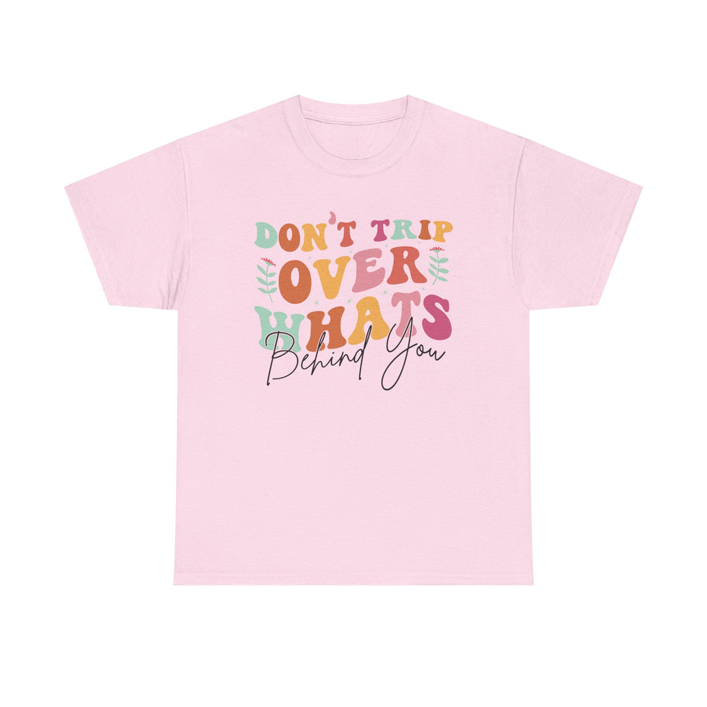 Don't Trip Over What's Behind You Tee