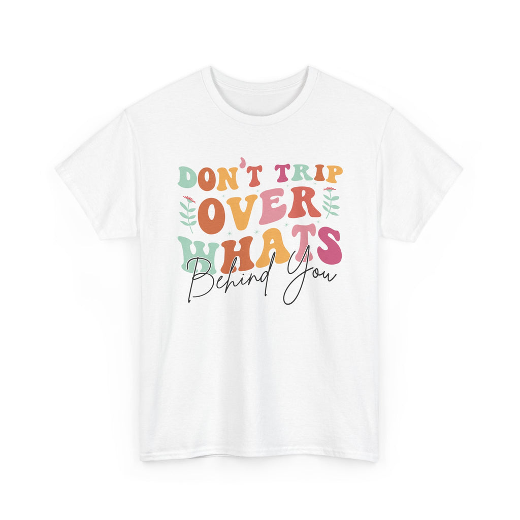 Don't Trip Over What's Behind You Tee