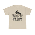 You Say Witch Like Its A Bad Thing Halloween Tee